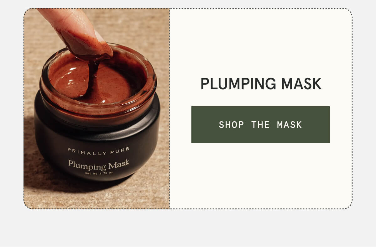 Plumping Mask  [SHOP THE MASK]
