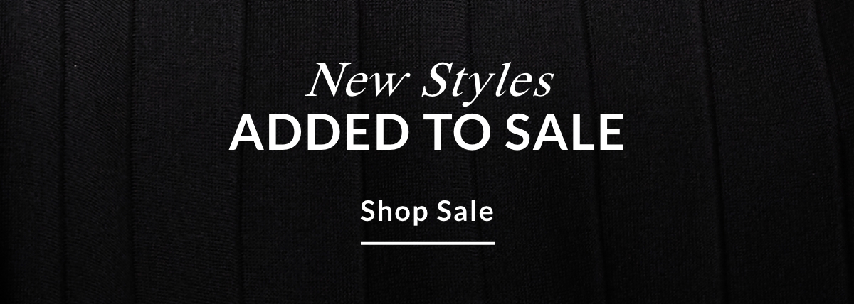 NEW STYLES ADDED TO SALE - SHOP SALE >>