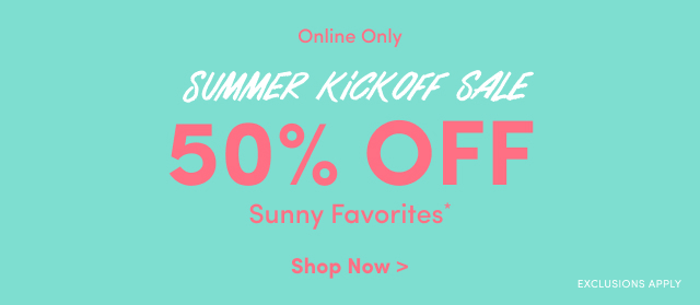 Summer Kickoff Sale | Starts Now! | Online Only | 50% Off Sunny Favorites* | Shop Now > | Exclusions Apply