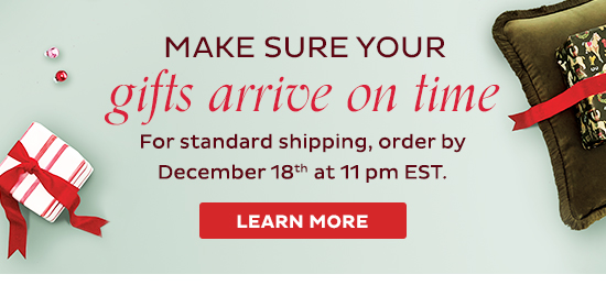 Make Sure Your Gifts Arrive On Time - For standard shipping, order by December 19th at 11pm EST. - Shop Now