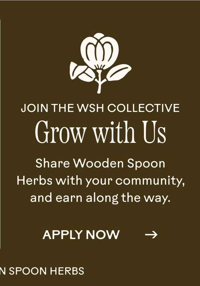 Join the WSH Collective. Grow with Us. Share Wooden Spoon Herbs with your community, and earn along the way.
