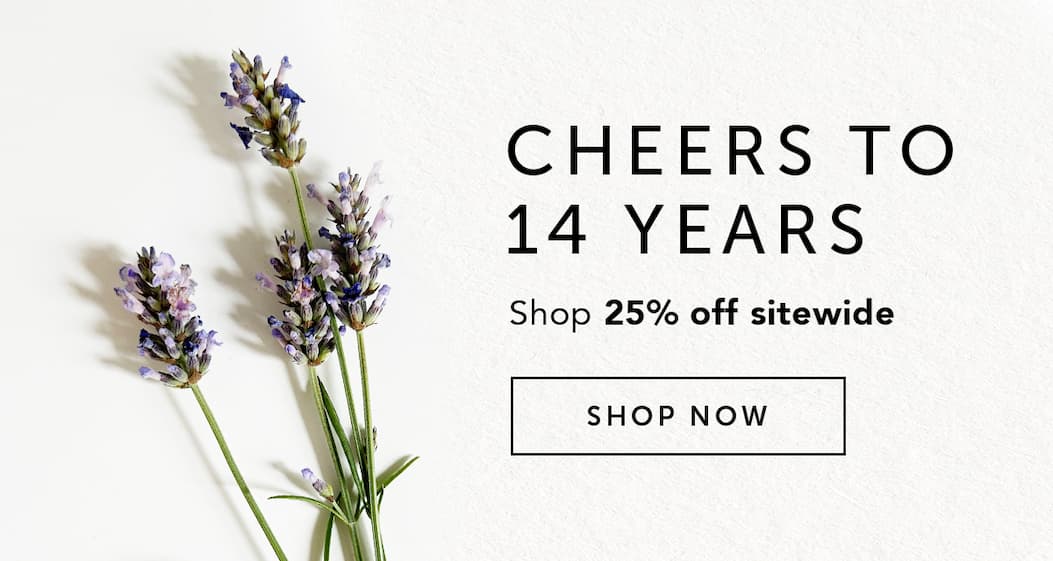 CHEERS TO 14 YEARS: Shop 25% off sitewide.