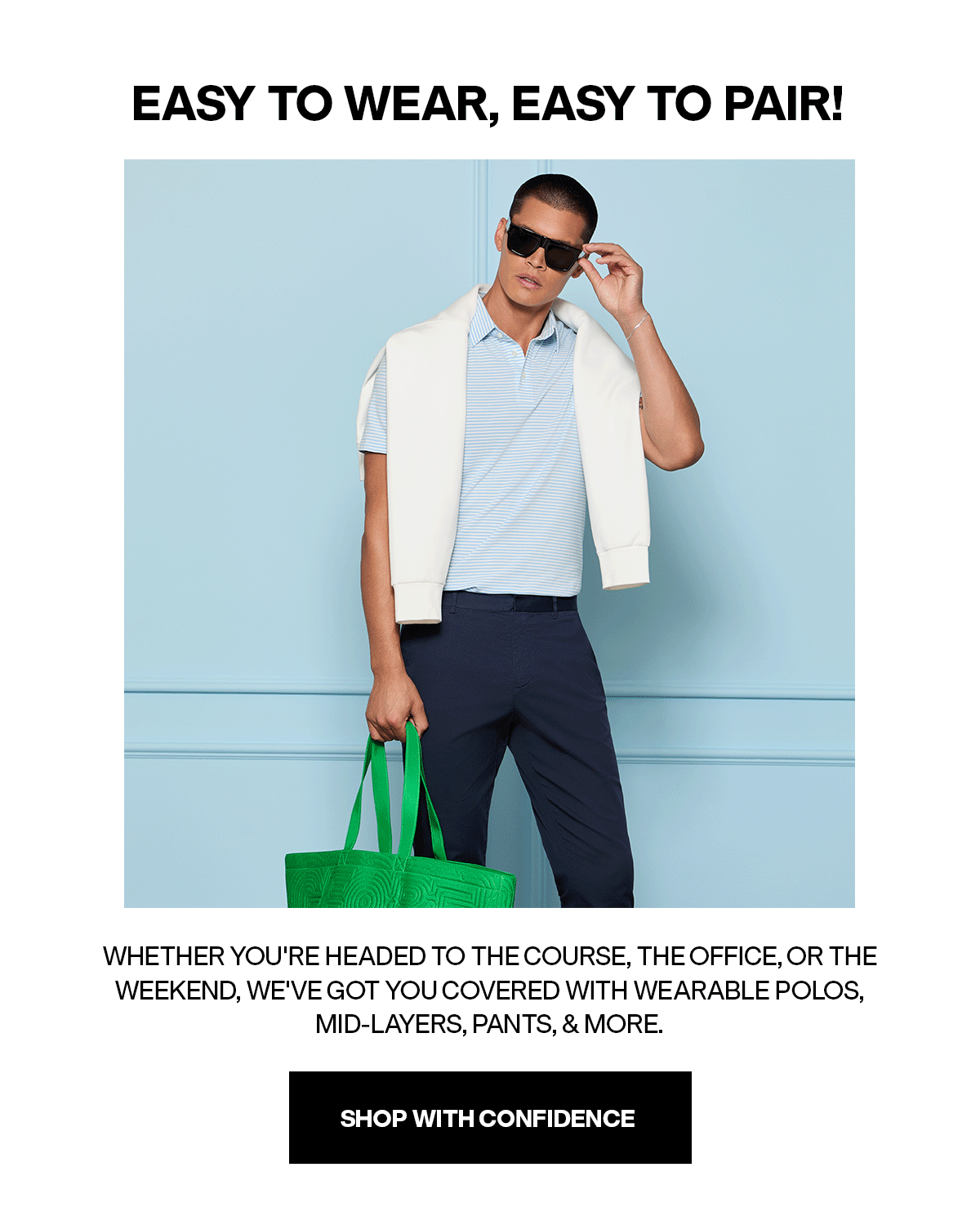 EASY TO WEAR, EASY TO PAIR - SHOP WITH CONFIDENCE