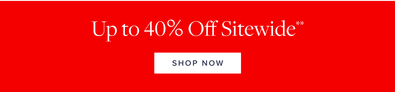 Up to 40% Off Sitewide Shop Now