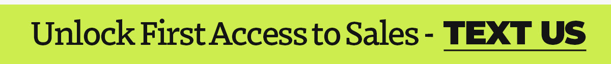 Unlock early acces to sales - TEXT US (button to sign up for SMS)