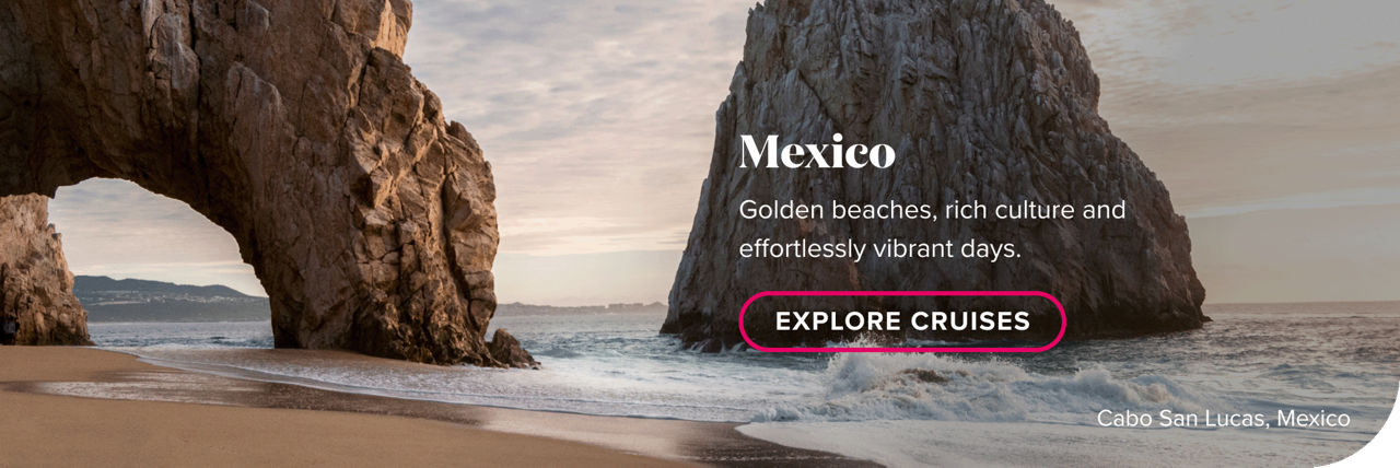 Mexico. Golden beaches, rich culture and effortlessly vibrant days. Explore cruises.