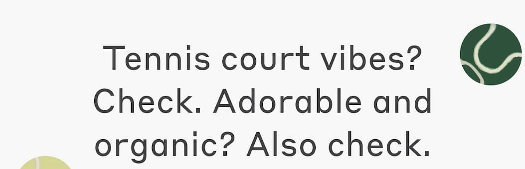 Tennis court vibes? Check. Adorable and organic? Also check.