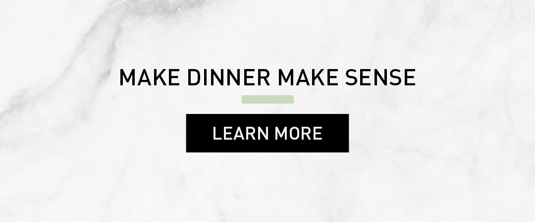 Click to learn more. Make Dinner Make Sense.