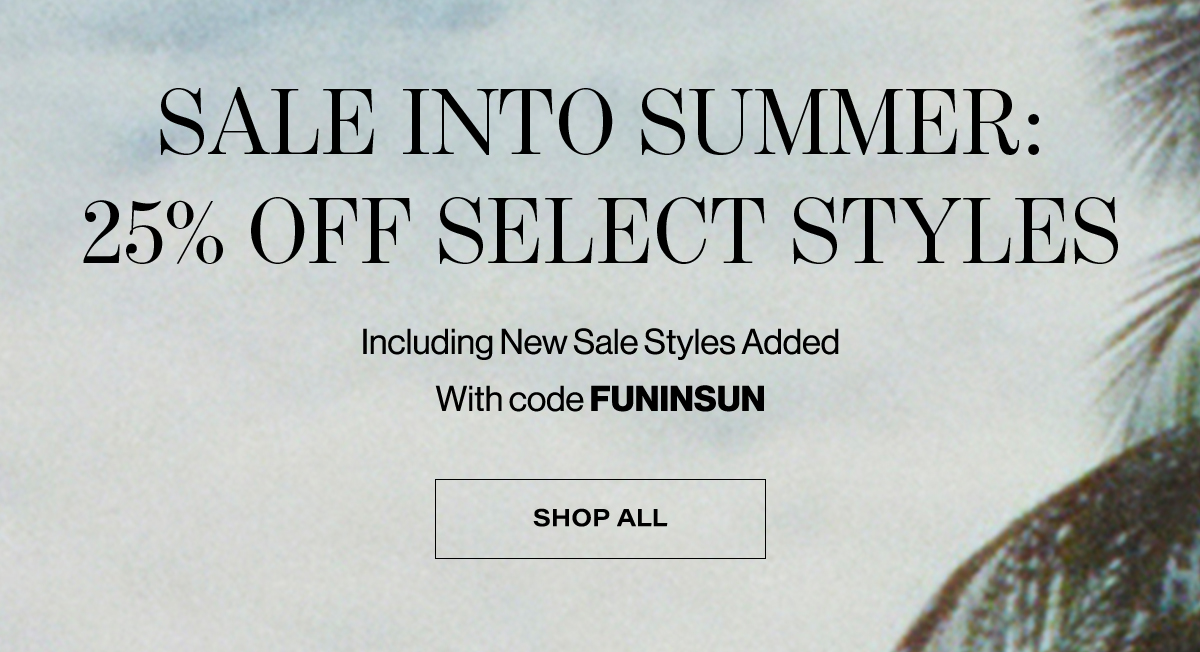 Sale Into Summer: 25% Off Select Styles / Including New Sale Styles Added With Code FunInSun