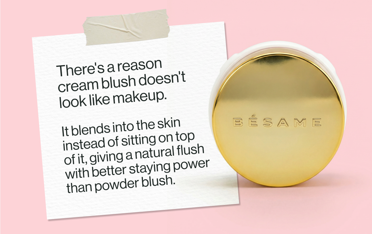 there's a reason cream blush doesn't look like makeup. it blends into the skin instead of sitting on top
of it, giving a natural flush with better staying power than powder blush.