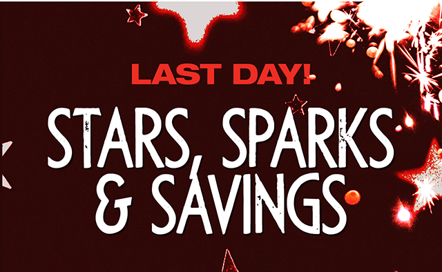Last day! Stars, Sparks and Savings.