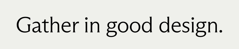 Gather in good design.
