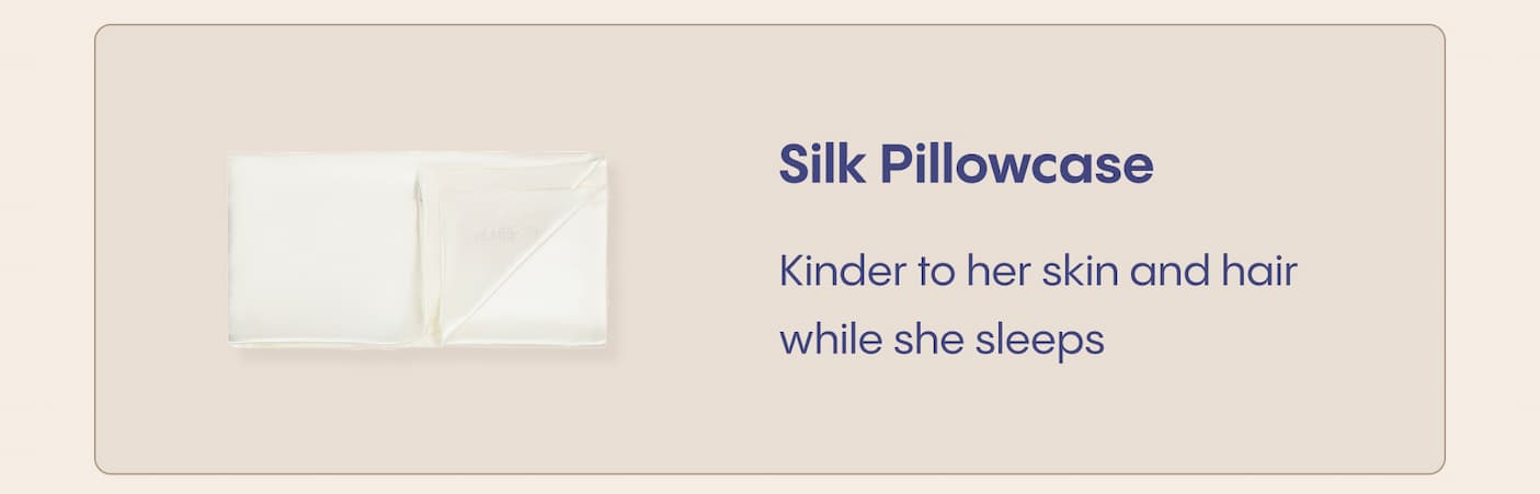 A pillowcase that’s kind to her skin. 