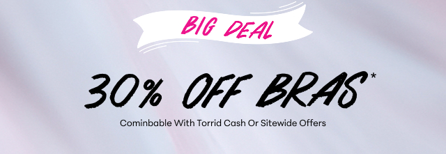 Big Deal | 30% Off Bras* | Combinable With Torrid Cash or Sitewide Offers