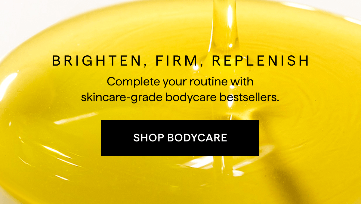 BRIGHTEN, FIRM, REPLENISH: SHOP BODYCARE