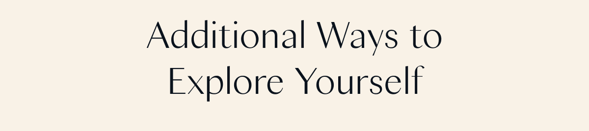 Additional ways to explore yourself