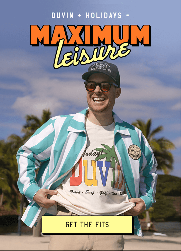 DUVIN + HOLIDAYS = MAXIMUM Leisure [ GET THE FITS ]