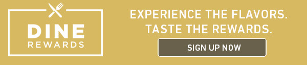 Become a Dine Rewards member to earn exclusive rewards when you dine with us.