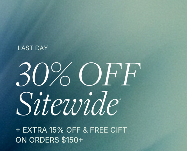 STARTS NOW—30% off sitewide + an extra 15% off & free gift on orders $150+.