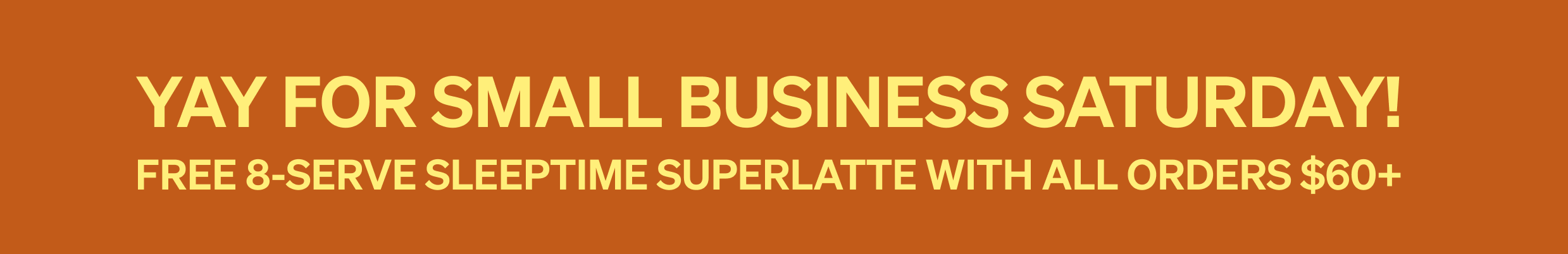 Yay for Small Business Saturday! Free 8-serve Sleeptime SuperLatte with all orders $60+