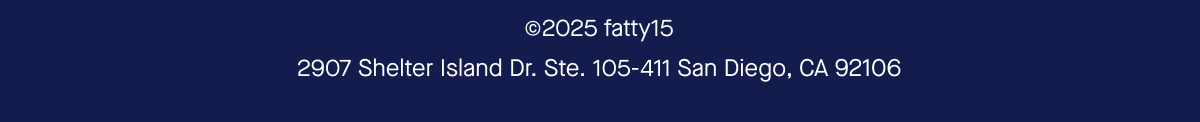 2025 fatty15 2907 Shelter Island Dr. Ste. 105-411 San Diego, CA 921106