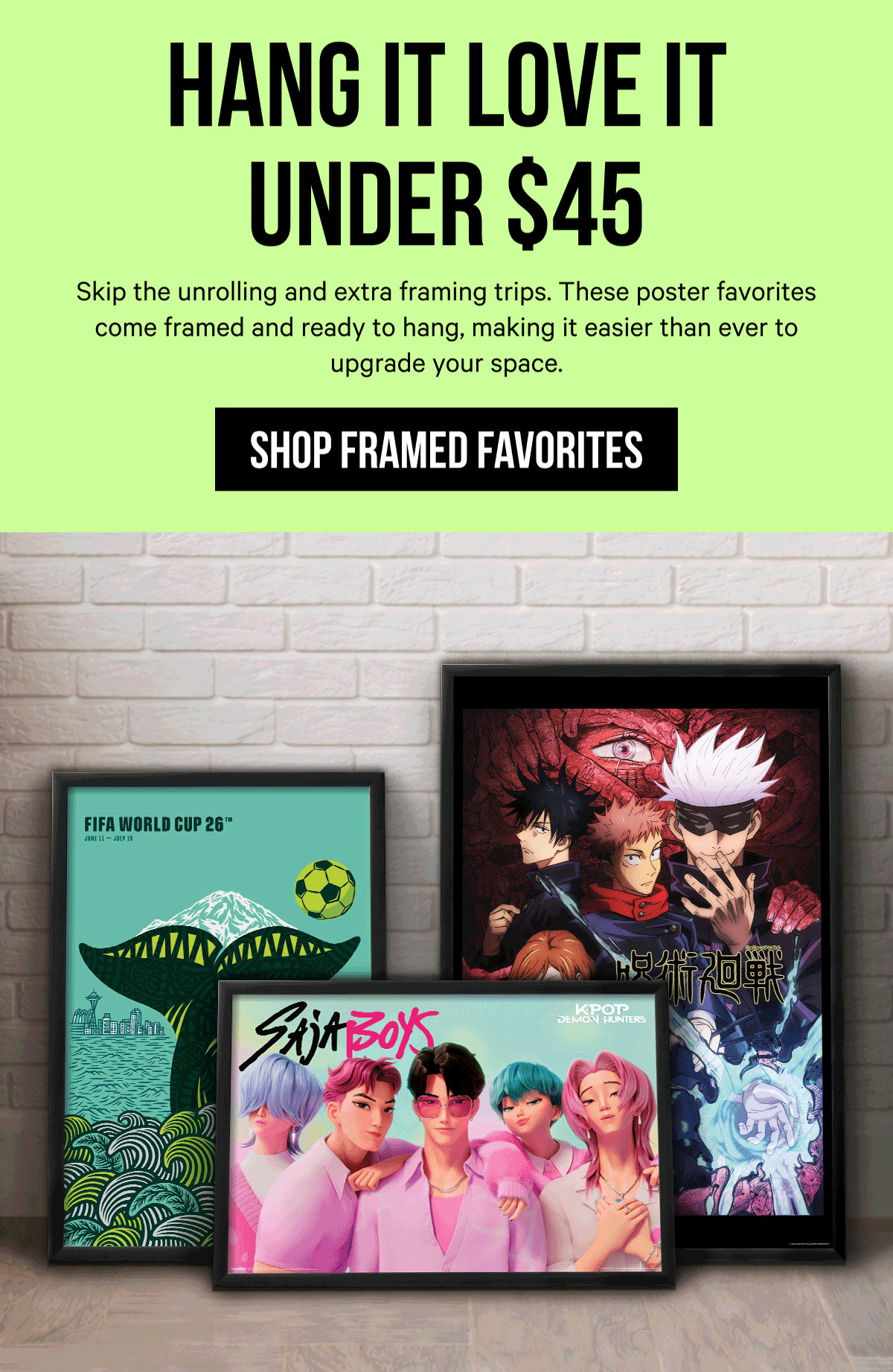 Hang It Love It Under $45: Skip the unrolling and extra framing trips. These poster favorites come framed and ready to hang, making it easier than ever to upgrade your space.