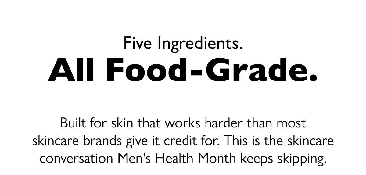 Five Ingredients. All Food-Grade. Built for skin that works harder than most skincare brands give it credit for. This is the skincare conversation Men's Health Month keeps skipping.