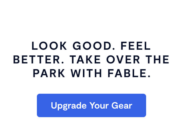Look good. Feel better. Take over the park with Fable.