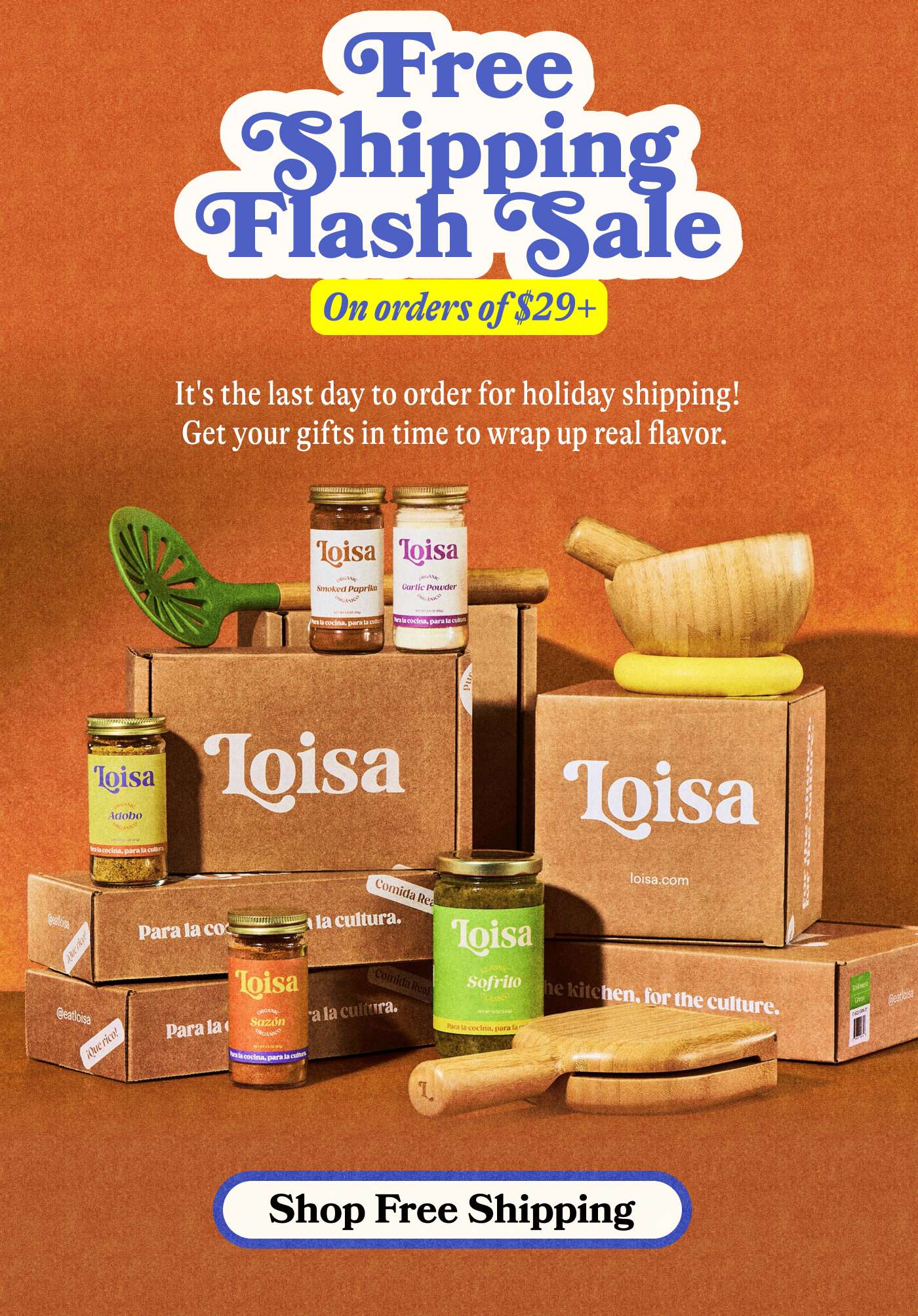 FREE SHIPPING FLASH SALE on orders of $29+  It's the last day to order for holiday shipping! Get your gifts in time to wrap up real flavor. SHOP FREE SHIPPING 