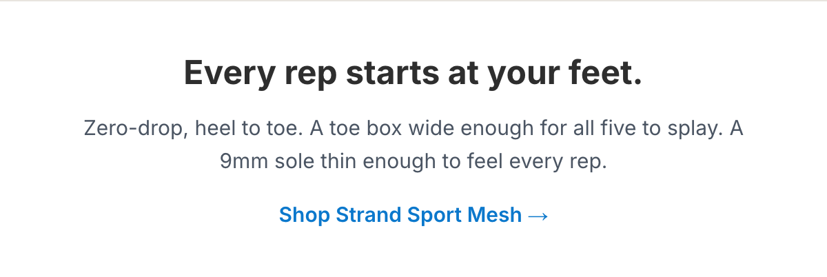 Every rep starts at your feet. Zero-drop, heel to toe. A toe box wide enough for all five to splay. A 9mm sole thin enough to feel every rep. Link: Shop Strand Sport Mesh →