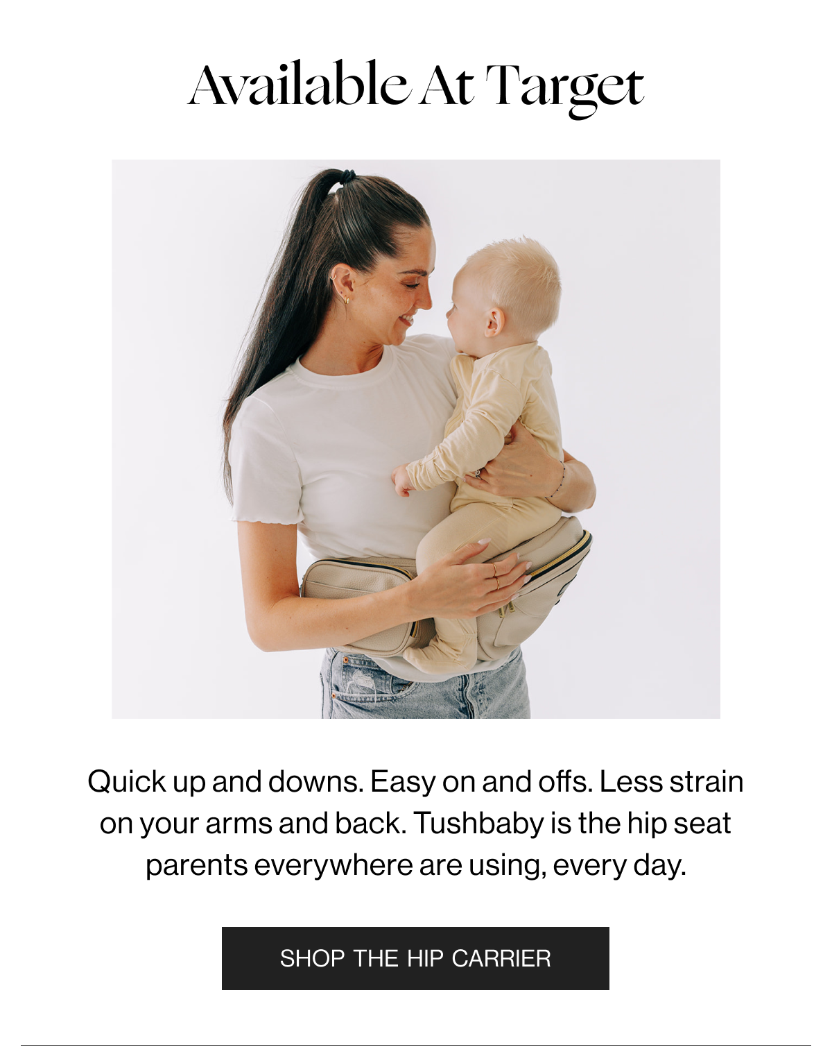 Available At Target - Quick up and downs. Easy on and offs. Less strain on your arms and back. Tushbby is the hip seat parents everywhere are using, every day. - Shop the Hip Carrier