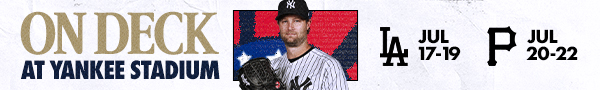 On Deck at Yankee Stadium | LAD: Jul 17-19 | PIT: Jul 20-22