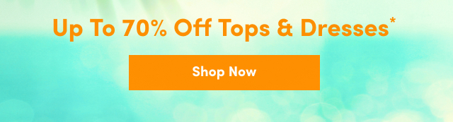 Online Only | Up To 70% Off Tops & Dresses* | Shop Now >