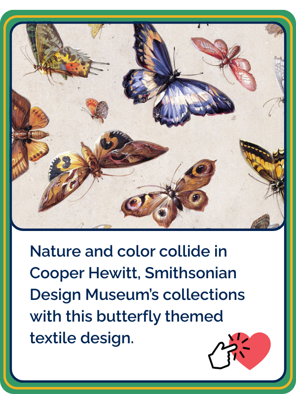 Option 1: Nature and color collide in Cooper Hewitt, Smithsonian Design Museum's collections with this butterfly themed textile design