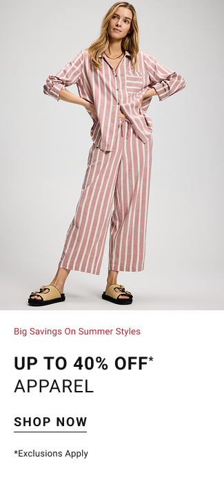 Big Savings on Summer Styles Up to 40% off* apparel Shop now *Exclusions apply