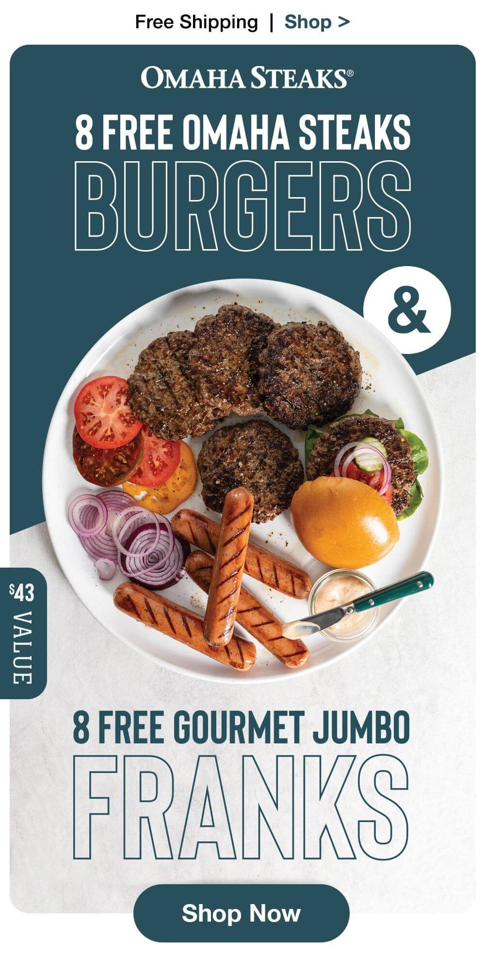 Free Shipping | Shop> OMAHA STEAKS® 8 FREE OMAHA STEAKS BURGERS AND 8 FREE GOURMET JUMBO FRANKS | $43 VALUE || Shop Now