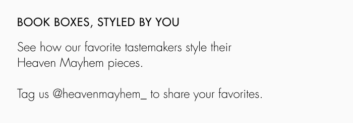 Book Boxes, styled by you. See how our favorite tastemakers style their Heaven Mayhem pieces. 