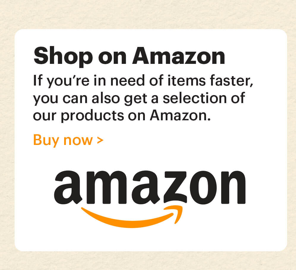 SHOP ON AMAZON  If you’re in need of items faster, you can also get a selection of our products on Amazon.  Buy now>