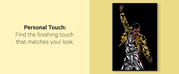 Personal Touch: Find the finishing touch that matches your look.