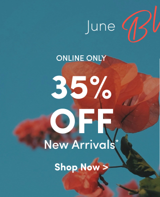 June Bloom Sale | Online Only | 35% Off New Arrivals* | Shop Now >