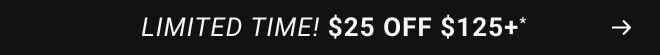 Limited time! $25 off $125+*