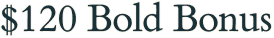 $120 Bold Bonus