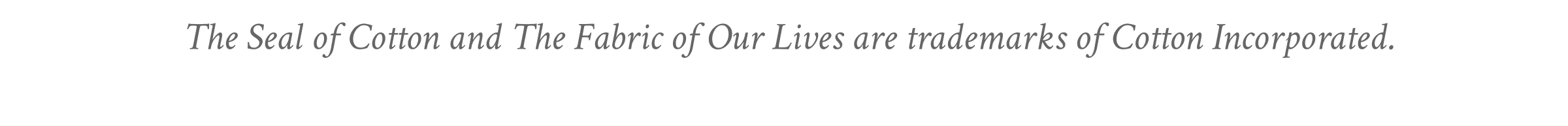 The Seal of Cotton and The Fabric of Our Lives are trademarks of Cotton Incorporated.