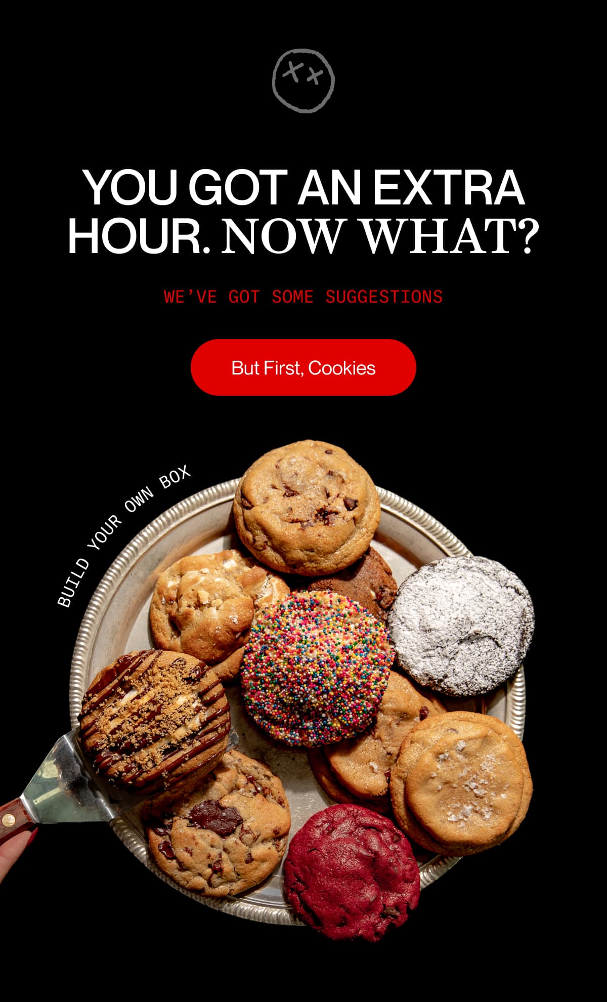 YOU GOT AN extra hour. now what? | We’ve got some suggestions | But First, Cookies