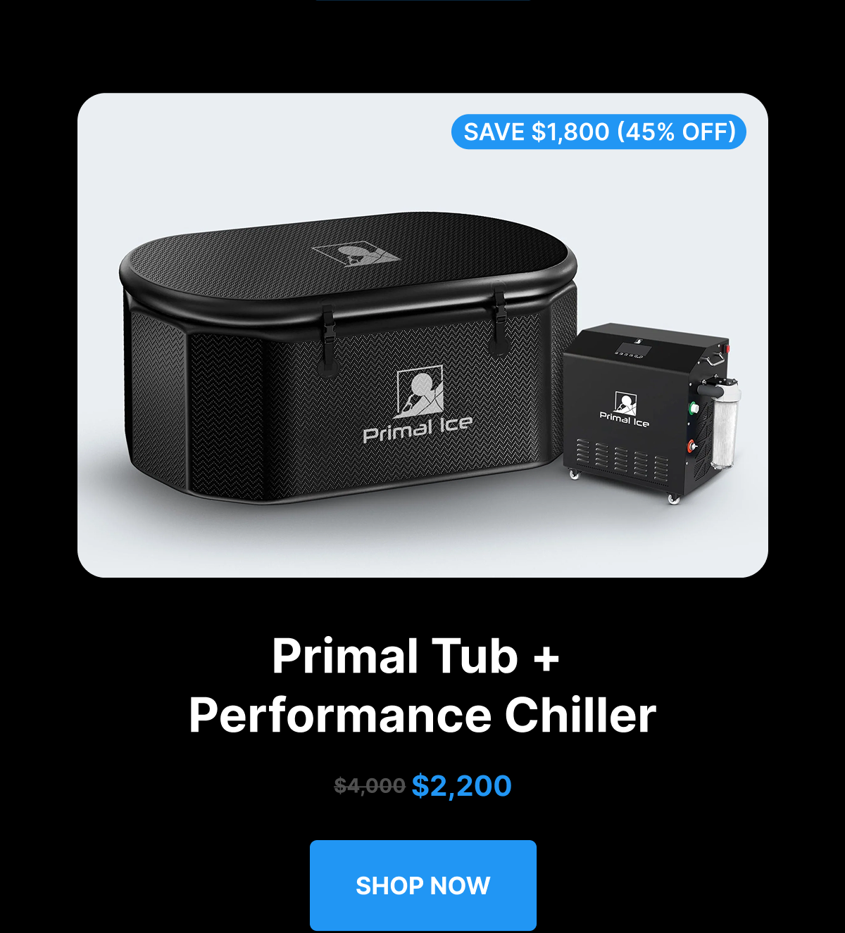 Primal Tub +  Performance Chiller $2,200 [ SHOP NOW ] 