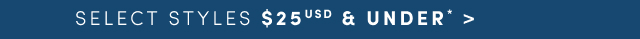Select Styles $25USD & Under* >