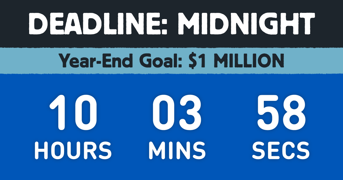 Midnight Deadline. Make your 8x matched gift now.