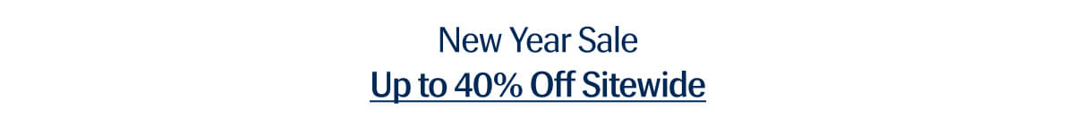 New Year Sale: Up to 40% Off Sitewide