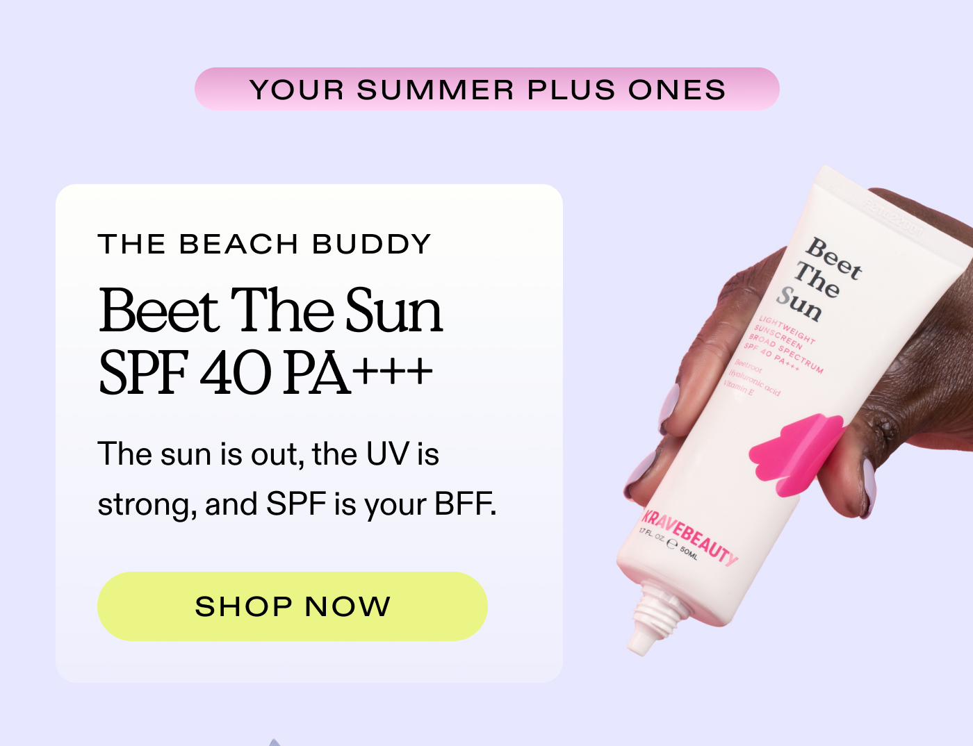 YOUR SUMMER PLUS ONES  |  The Beach Buddy.  Beet The Sun SPF 40 PA+++   The sun is out, the UV is strong, and SPF is your BFF. 