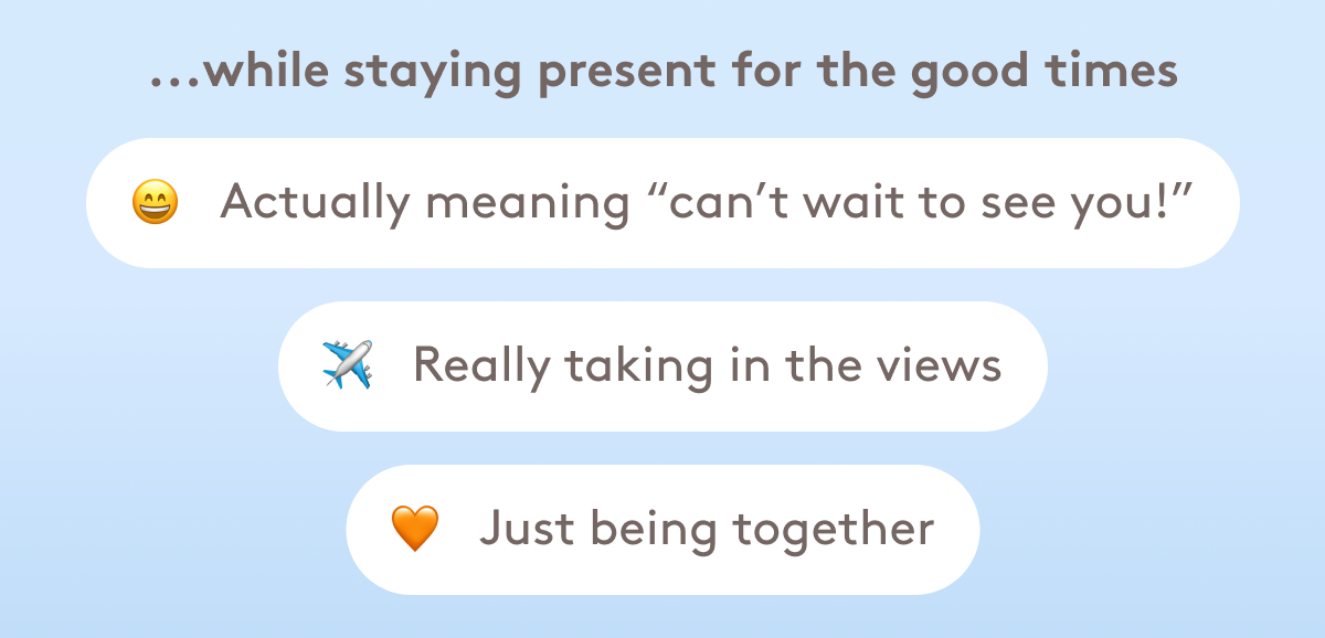 ...while staying present for the good times 😄 Actually meaning “can’t wait to see you!” ✈️ Really taking in the views 🧡 Just being together